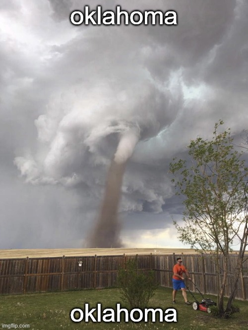 oklahoma | oklahoma; oklahoma | image tagged in tornado lawn mowing man | made w/ Imgflip meme maker