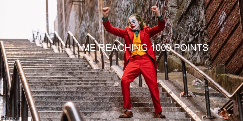 Let's go babyyyyyy | ME REACHING 1000 POINTS | image tagged in joker dance | made w/ Imgflip meme maker