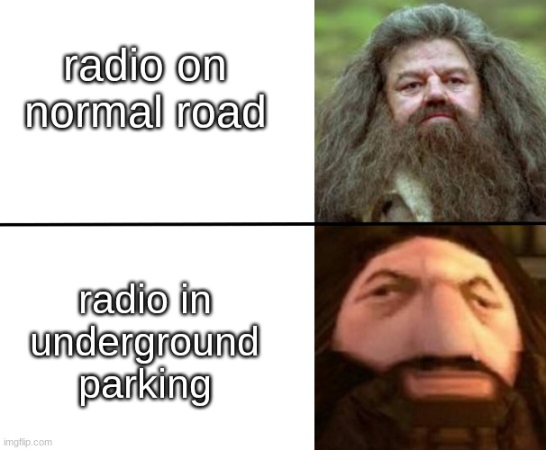 when your radio goes cchshchshkkshh | radio on normal road; radio in underground parking | image tagged in ps1 hagrid template | made w/ Imgflip meme maker