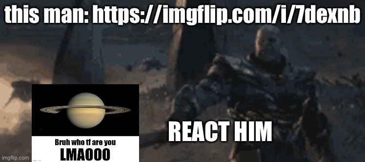 e | this man: https://imgflip.com/i/7dexnb; REACT HIM | image tagged in thanos sword point | made w/ Imgflip meme maker