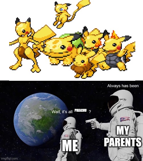 PIKACHU ME MY PARENTS | image tagged in wait its all | made w/ Imgflip meme maker