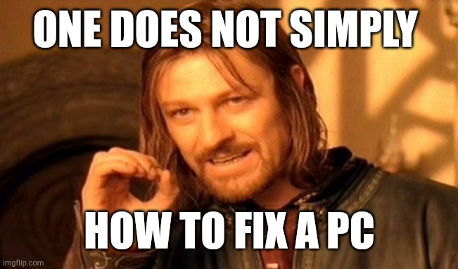 What's happening? | ONE DOES NOT SIMPLY; HOW TO FIX A PC | image tagged in memes,one does not simply | made w/ Imgflip meme maker