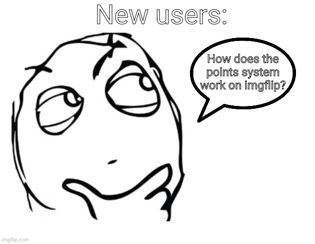 hmmm | New users:; How does the points system work on imgflip? | image tagged in hmmm | made w/ Imgflip meme maker