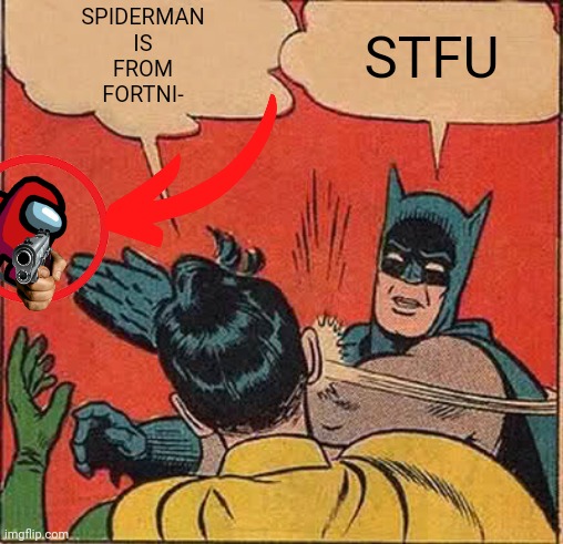 Fortnite kids born in 2016 be like | SPIDERMAN
IS
FROM
FORTNI-; STFU | image tagged in memes,batman slapping robin | made w/ Imgflip meme maker