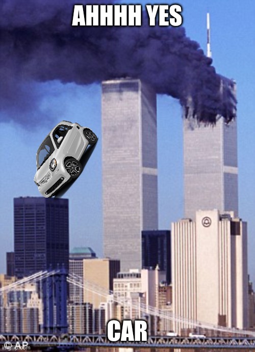 twin tower style | AHHHH YES CAR | image tagged in twin tower style | made w/ Imgflip meme maker