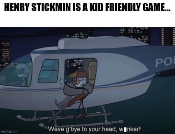 tf2 | HENRY STICKMIN IS A KID FRIENDLY GAME... - | image tagged in funny,funny memes,fun,henry stickmin | made w/ Imgflip meme maker