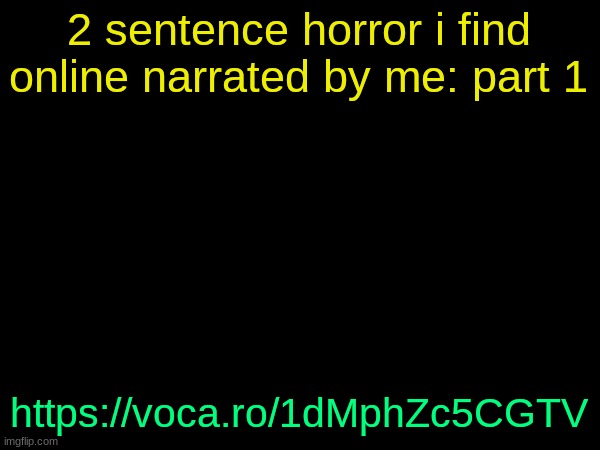 drizzy text temp | 2 sentence horror i find online narrated by me: part 1; https://voca.ro/1dMphZc5CGTV | image tagged in drizzy text temp | made w/ Imgflip meme maker