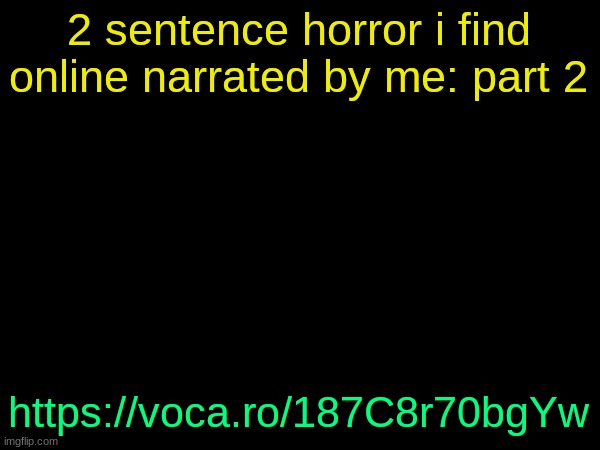drizzy text temp | 2 sentence horror i find online narrated by me: part 2; https://voca.ro/187C8r70bgYw | image tagged in drizzy text temp | made w/ Imgflip meme maker