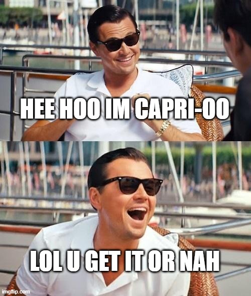 he hoo | HEE HOO IM CAPRI-OO; LOL U GET IT OR NAH | image tagged in memes,leonardo dicaprio wolf of wall street | made w/ Imgflip meme maker
