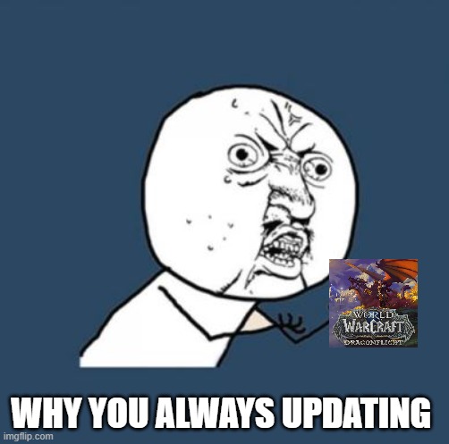 Like 2 times a day when i exit the game it starts updating.... | WHY YOU ALWAYS UPDATING | image tagged in why you no guy,world of warcraft | made w/ Imgflip meme maker