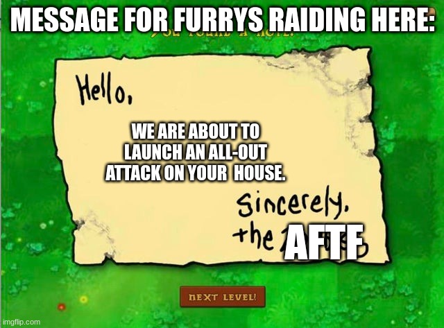 Letter From The Zombies | MESSAGE FOR FURRYS RAIDING HERE:; WE ARE ABOUT TO LAUNCH AN ALL-OUT ATTACK ON YOUR  HOUSE. AFTF | image tagged in letter from the zombies | made w/ Imgflip meme maker