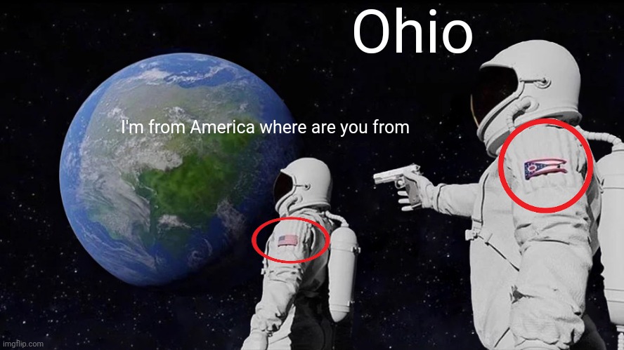 Always know where your team is from | Ohio; I'm from America where are you from | image tagged in memes,always has been | made w/ Imgflip meme maker