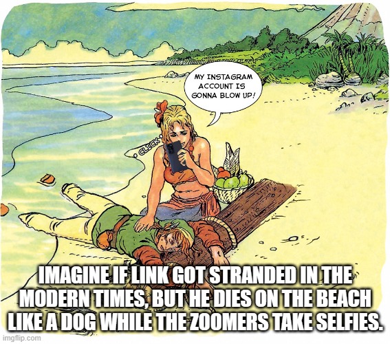 The Legend of Zoomer | IMAGINE IF LINK GOT STRANDED IN THE MODERN TIMES, BUT HE DIES ON THE BEACH LIKE A DOG WHILE THE ZOOMERS TAKE SELFIES. | image tagged in zelda,link,gaming,funny,meme,the legend of zelda | made w/ Imgflip meme maker