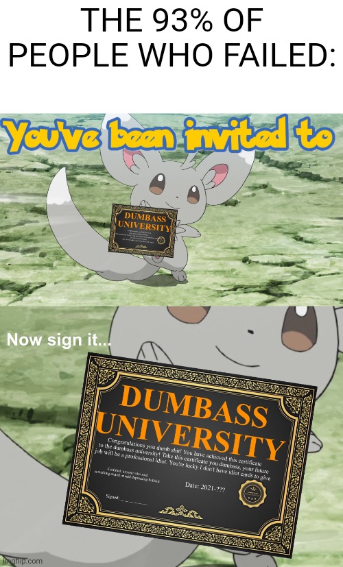 You've been invited to dumbass university | THE 93% OF PEOPLE WHO FAILED: | image tagged in you've been invited to dumbass university | made w/ Imgflip meme maker