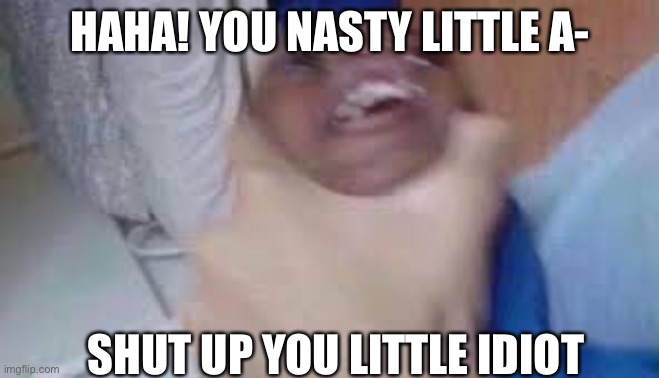 Kid getting choked | HAHA! YOU NASTY LITTLE A-; SHUT UP YOU LITTLE IDIOT | image tagged in funny | made w/ Imgflip meme maker