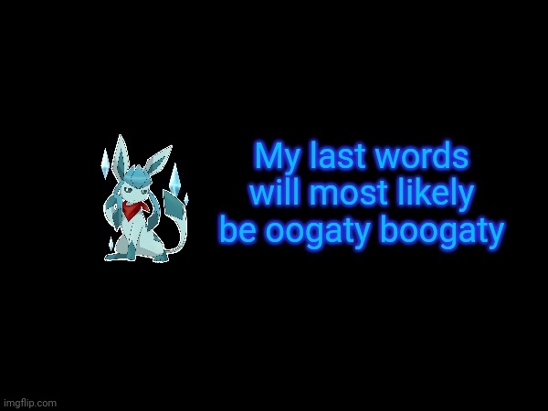 My last words will most likely be oogaty boogaty | image tagged in frost,quotes | made w/ Imgflip meme maker