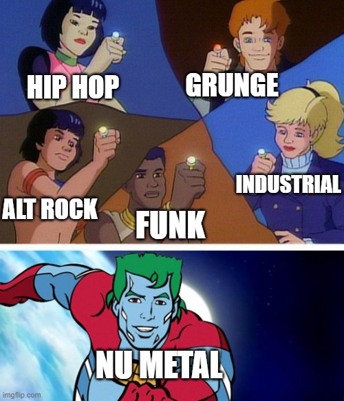 Nu metal | HIP HOP; GRUNGE; INDUSTRIAL; ALT ROCK; FUNK; NU METAL | image tagged in captain planet with everybody | made w/ Imgflip meme maker