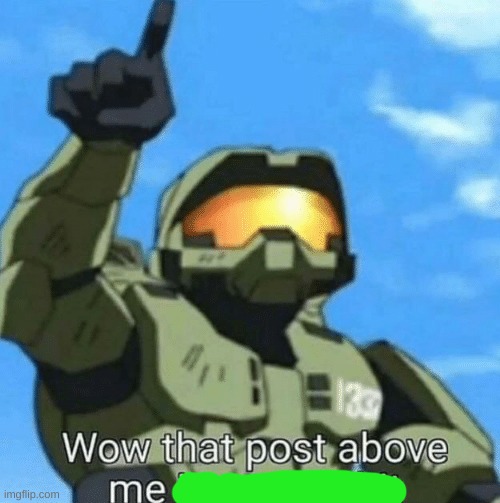 wow that post above me | image tagged in wow that post above me is pretty shit | made w/ Imgflip meme maker