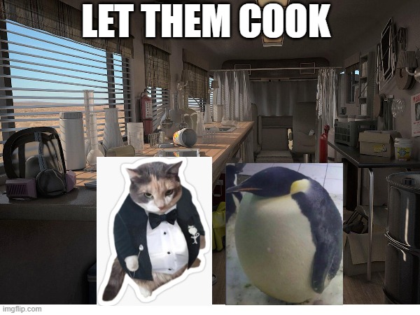 pengueen,we need to cook fish | LET THEM COOK | image tagged in fun | made w/ Imgflip meme maker