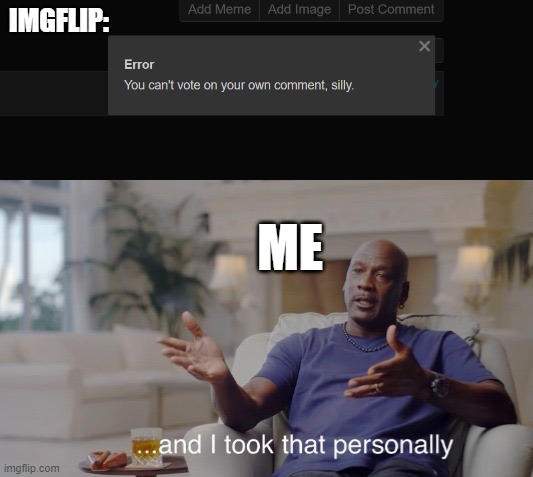 I want to Upvote my comment >:( | IMGFLIP:; ME | image tagged in and i took that personally,upvotes | made w/ Imgflip meme maker