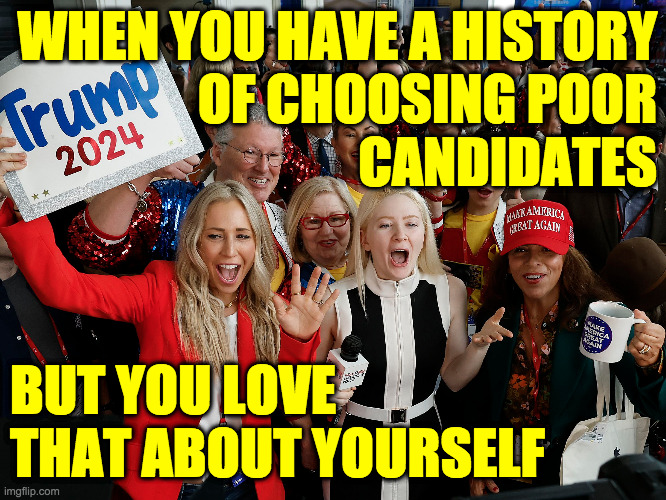 CPAC 2023 | WHEN YOU HAVE A HISTORY
OF CHOOSING POOR
CANDIDATES; BUT YOU LOVE
THAT ABOUT YOURSELF | image tagged in memes,cpac poor | made w/ Imgflip meme maker