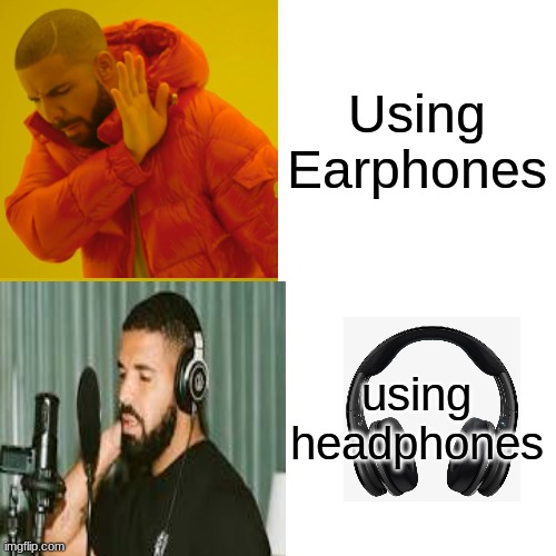 Using Earphones; using headphones | image tagged in drake | made w/ Imgflip meme maker
