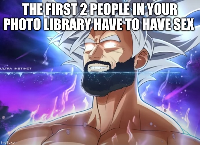 Tera Chad | THE FIRST 2 PEOPLE IN YOUR PHOTO LIBRARY HAVE TO HAVE SEX | image tagged in tera chad | made w/ Imgflip meme maker