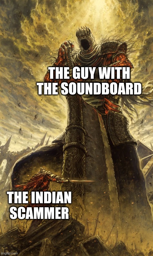 Yhorm Dark Souls | THE GUY WITH THE SOUNDBOARD; THE INDIAN SCAMMER | image tagged in yhorm dark souls | made w/ Imgflip meme maker