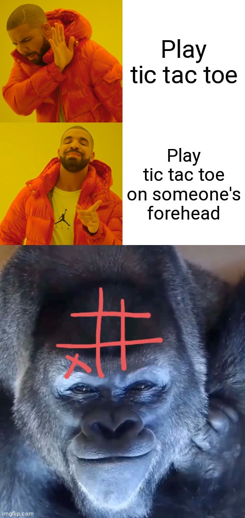 We all know what I'm doing here | Play tic tac toe; Play tic tac toe on someone's forehead | image tagged in memes,drake hotline bling | made w/ Imgflip meme maker