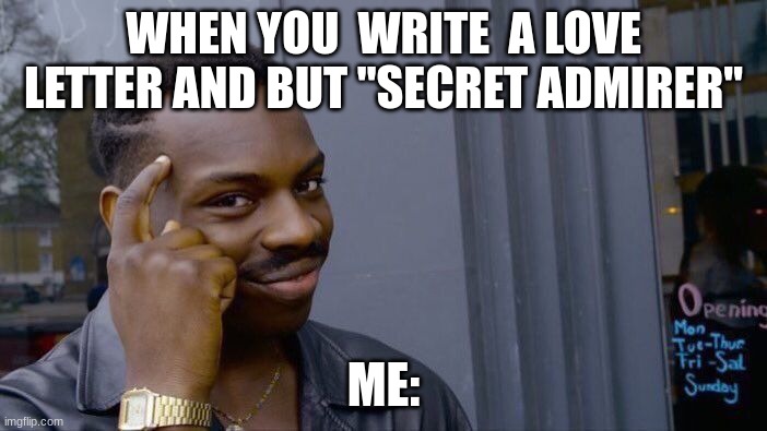 Roll Safe Think About It | WHEN YOU  WRITE  A LOVE LETTER AND BUT "SECRET ADMIRER"; ME: | image tagged in memes,roll safe think about it | made w/ Imgflip meme maker