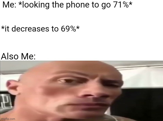 When your phone goes 69* | Me: *looking the phone to go 71%*; *it decreases to 69%*; Also Me: | image tagged in rock eyebrow raise | made w/ Imgflip meme maker
