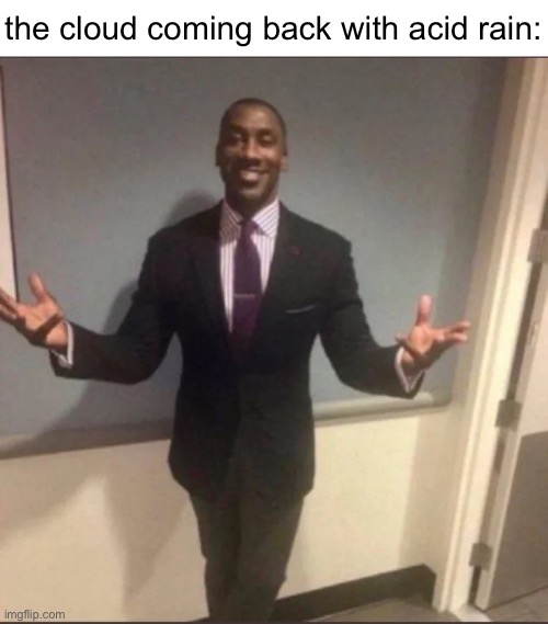black guy in suit | the cloud coming back with acid rain: | image tagged in black guy in suit | made w/ Imgflip meme maker