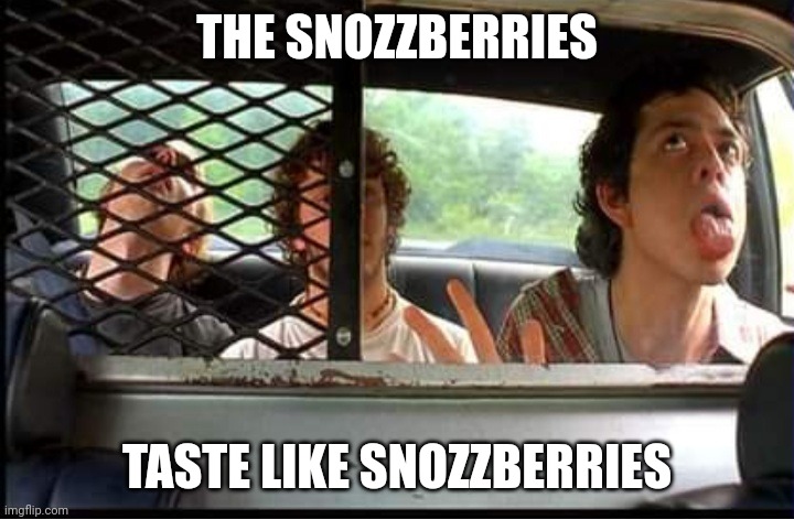 Snozzberries | THE SNOZZBERRIES; TASTE LIKE SNOZZBERRIES | image tagged in snozzberries | made w/ Imgflip meme maker