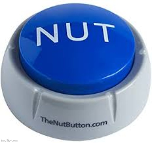 Nut button | image tagged in nut button | made w/ Imgflip meme maker