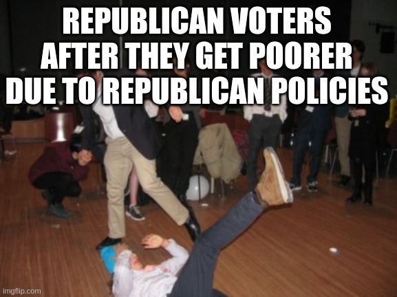 Every. Single. Time. | REPUBLICAN VOTERS AFTER THEY GET POORER DUE TO REPUBLICAN POLICIES | image tagged in failure fall,republicans | made w/ Imgflip meme maker