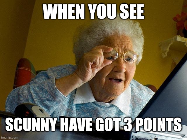 Grandma Finds The Internet | WHEN YOU SEE; SCUNNY HAVE GOT 3 POINTS | image tagged in memes,grandma finds the internet | made w/ Imgflip meme maker