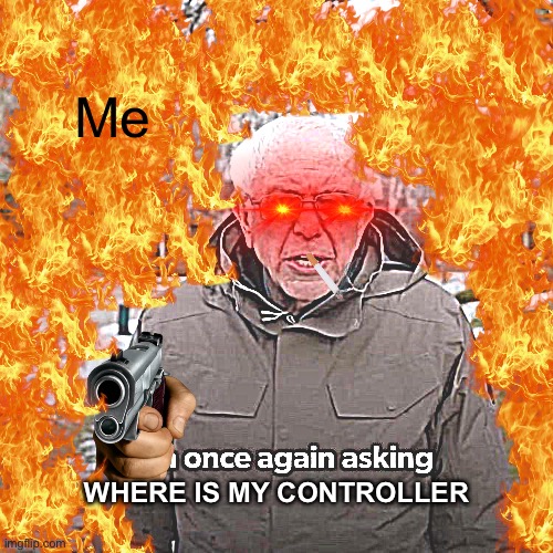 Where!? | Me; WHERE IS MY CONTROLLER | image tagged in memes,gaming | made w/ Imgflip meme maker
