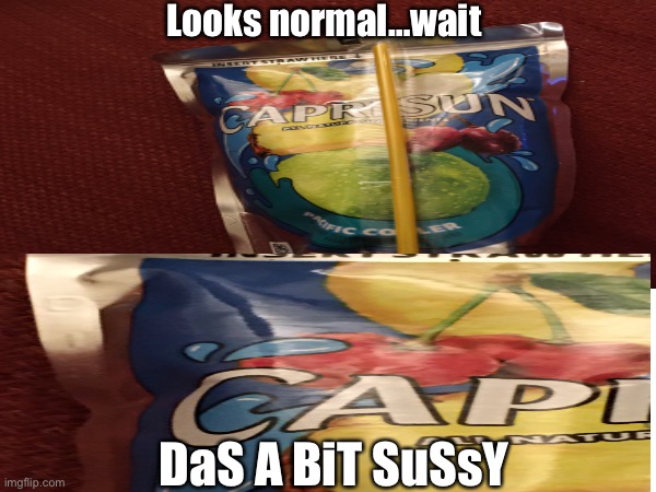 DAS A BIT SUSSY! | Looks normal…wait; DaS A BiT SuSsY | image tagged in juice,among us,sussy,funny memes,memes | made w/ Imgflip meme maker