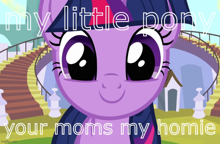 my little poni ur moms my homie myyyyyyyyy | my little pony; your moms my homie | image tagged in cute twilight sparkle mlp,your mom | made w/ Imgflip meme maker
