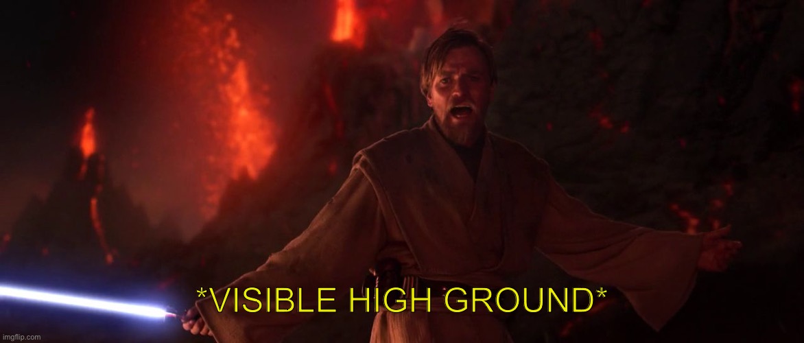 Its over Anakin I have the high ground | *VISIBLE HIGH GROUND* | image tagged in its over anakin i have the high ground | made w/ Imgflip meme maker