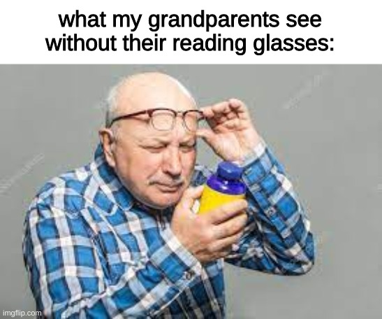 what my grandparents see without their reading glasses: | made w/ Imgflip meme maker