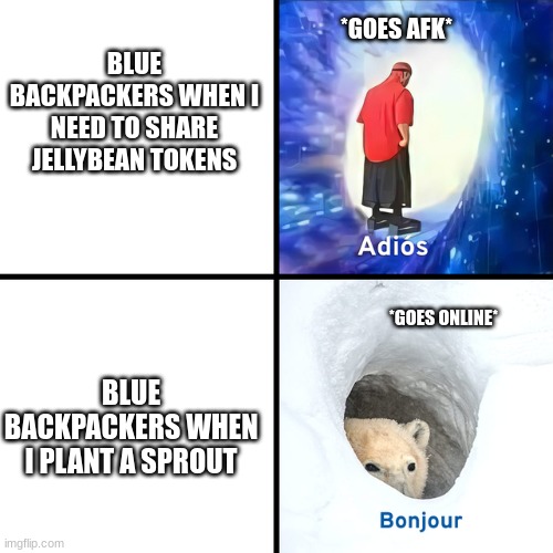 Bee swarm simulator :0 | *GOES AFK*; BLUE BACKPACKERS WHEN I NEED TO SHARE JELLYBEAN TOKENS; BLUE BACKPACKERS WHEN I PLANT A SPROUT; *GOES ONLINE* | image tagged in adios bonjour | made w/ Imgflip meme maker