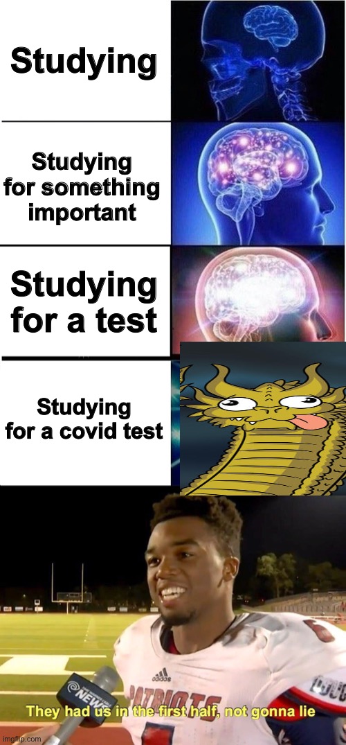 Studying; Studying for something important; Studying for a test; Studying for a covid test | image tagged in memes,expanding brain,they had us in the first half | made w/ Imgflip meme maker