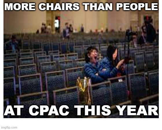 MORE CHAIRS THAN PEOPLE AT CPAC THIS YEAR | made w/ Imgflip meme maker