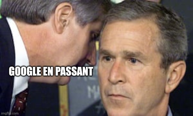 George Bush 9/11 | GOOGLE EN PASSANT | image tagged in george bush 9/11 | made w/ Imgflip meme maker