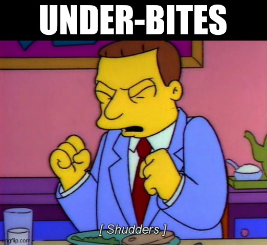 Lionel Hutz Shudder | UNDER-BITES | image tagged in lionel hutz shudder | made w/ Imgflip meme maker