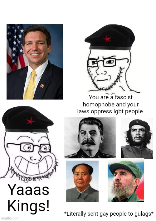 The same leftists who call Republicans homophobic ignore the fact that communist dictators were even more anti-LGBT | You are a fascist homophobe and your laws oppress lgbt people. Yaaas Kings! *Literally sent gay people to gulags* | image tagged in hypocrite neckbeard,lgbtq,communism,liberal hypocrisy,stupid liberals,ron desantis | made w/ Imgflip meme maker