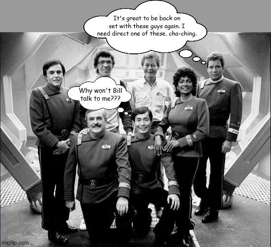 Star Trek III: First Day of Shooting | It's great to be back on set with these guys again. I need direct one of these, cha-ching. Why won't Bill talk to me??? | image tagged in william shatner | made w/ Imgflip meme maker