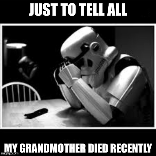 I miss you grandmother | JUST TO TELL ALL; MY GRANDMOTHER DIED RECENTLY | image tagged in i miss you | made w/ Imgflip meme maker