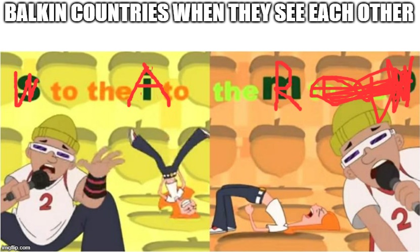 tensions and continues border conflict to make a song about it | BALKIN COUNTRIES WHEN THEY SEE EACH OTHER | image tagged in simp s to the i to the m to the p | made w/ Imgflip meme maker